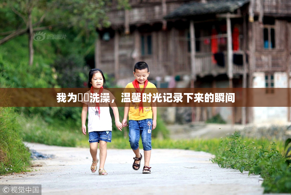我为妺妺洗澡，温馨时光记录下来的瞬间