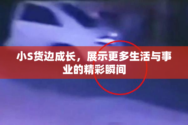 小S货边成长，展示更多生活与事业的精彩瞬间
