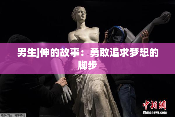 男生j伸的故事：勇敢追求梦想的脚步