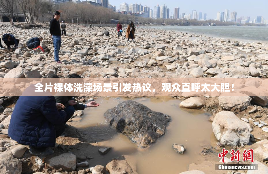 全片裸体洗澡场景引发热议，观众直呼太大胆！