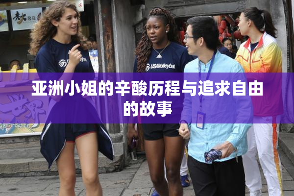 亚洲小姐的辛酸历程与追求自由的故事
