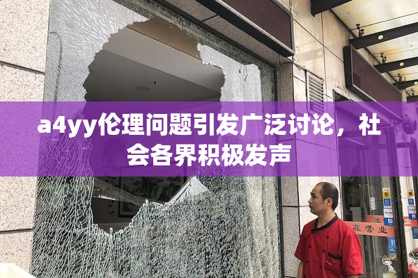 a4yy伦理问题引发广泛讨论，社会各界积极发声