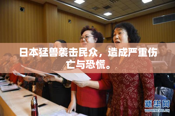 日本猛兽袭击民众，造成严重伤亡与恐慌。