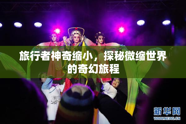 旅行者神奇缩小，探秘微缩世界的奇幻旅程
