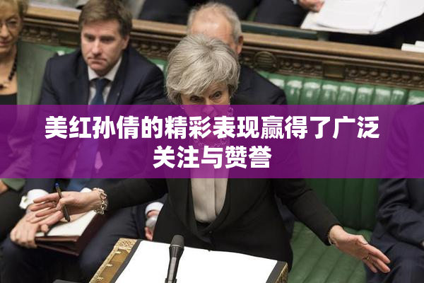 美红孙倩的精彩表现赢得了广泛关注与赞誉