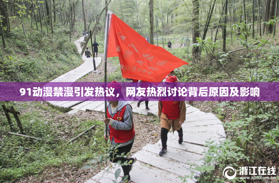 91动漫禁漫引发热议，网友热烈讨论背后原因及影响