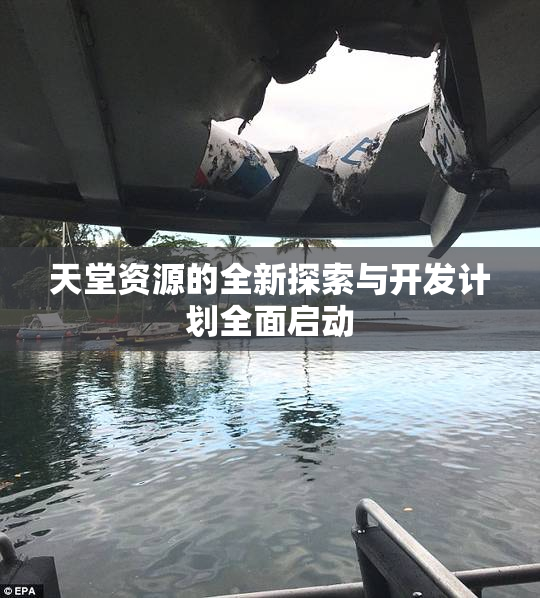 天堂资源的全新探索与开发计划全面启动