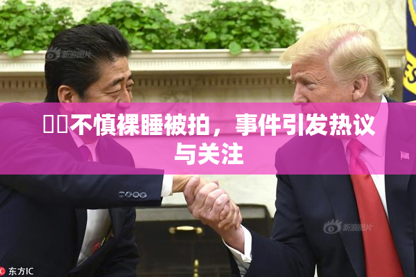 妺妺不慎裸睡被拍，事件引发热议与关注