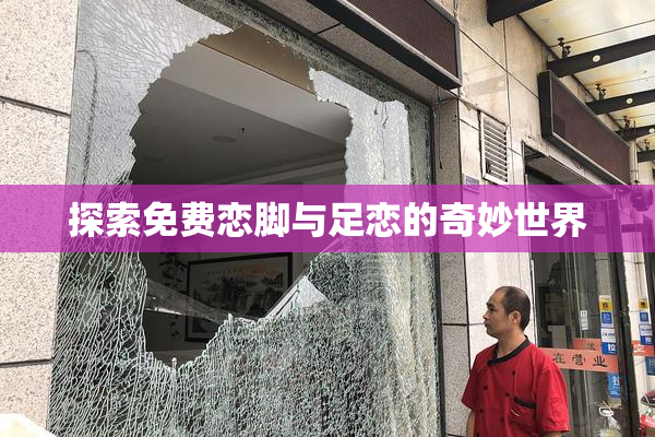 探索免费恋脚与足恋的奇妙世界