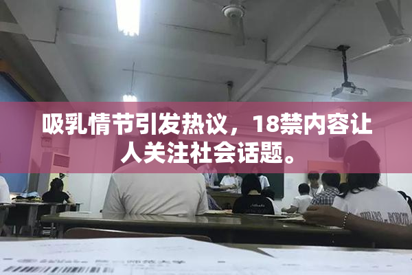 吸乳情节引发热议，18禁内容让人关注社会话题。