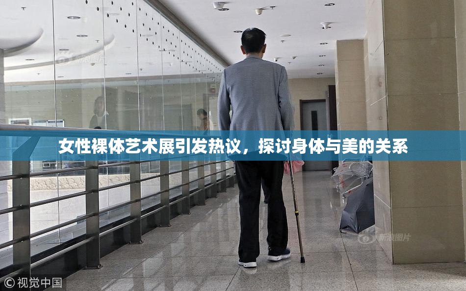 女性裸体艺术展引发热议，探讨身体与美的关系