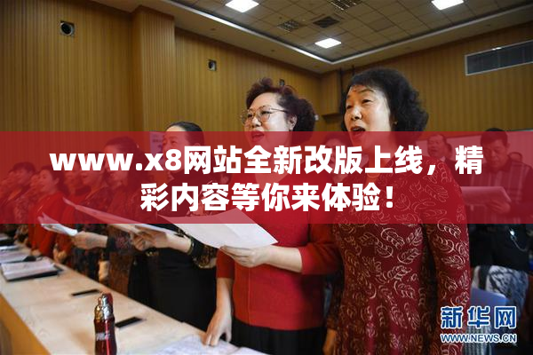 www.x8网站全新改版上线，精彩内容等你来体验！