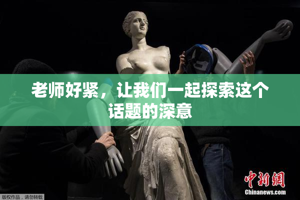 老师好紧，让我们一起探索这个话题的深意