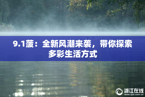 9.1菠：全新风潮来袭，带你探索多彩生活方式