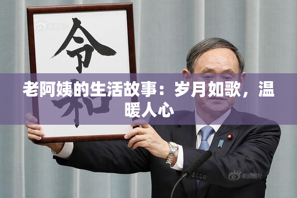 老阿姨的生活故事：岁月如歌，温暖人心