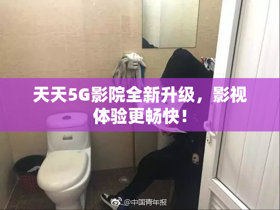 天天5G影院全新升级，影视体验更畅快！