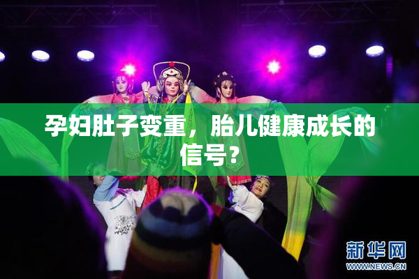 孕妇肚子变重，胎儿健康成长的信号？