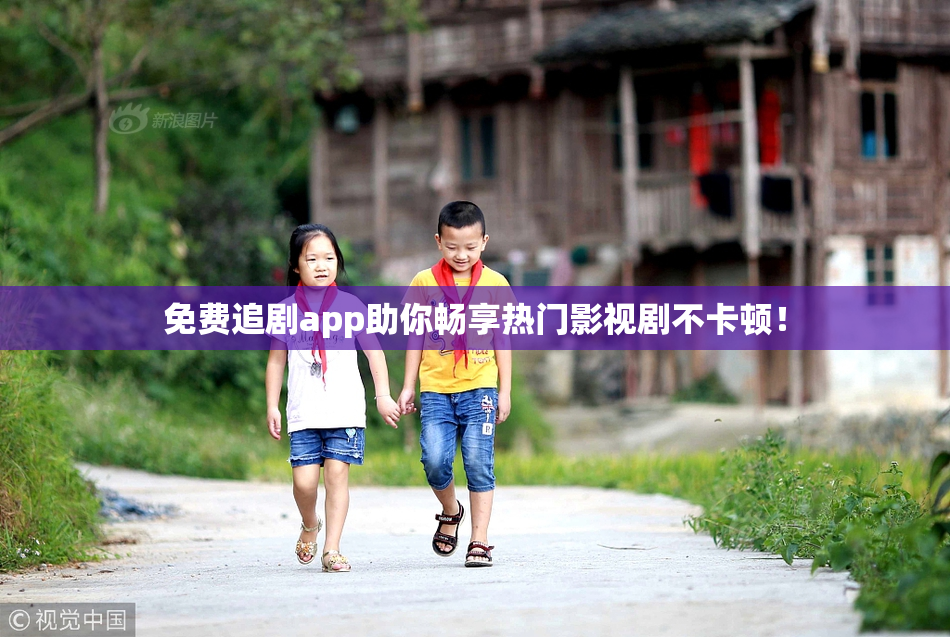 免费追剧app助你畅享热门影视剧不卡顿！