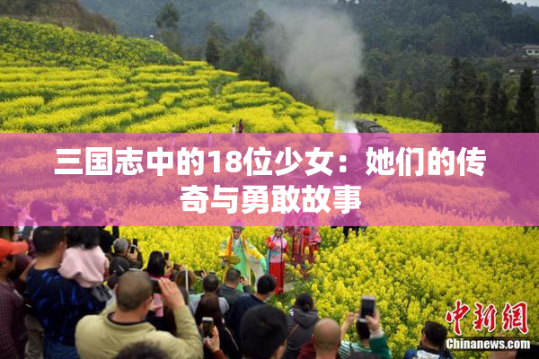 三国志中的18位少女：她们的传奇与勇敢故事
