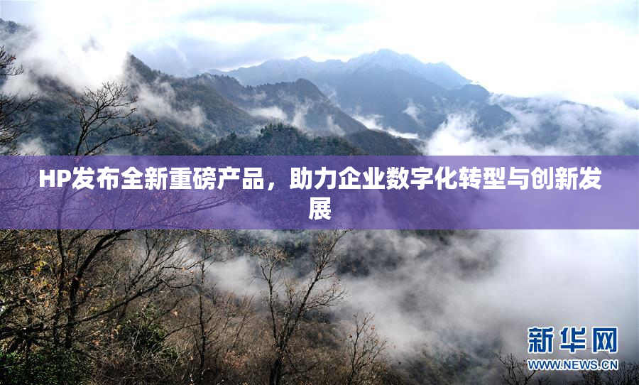 HP发布全新重磅产品，助力企业数字化转型与创新发展
