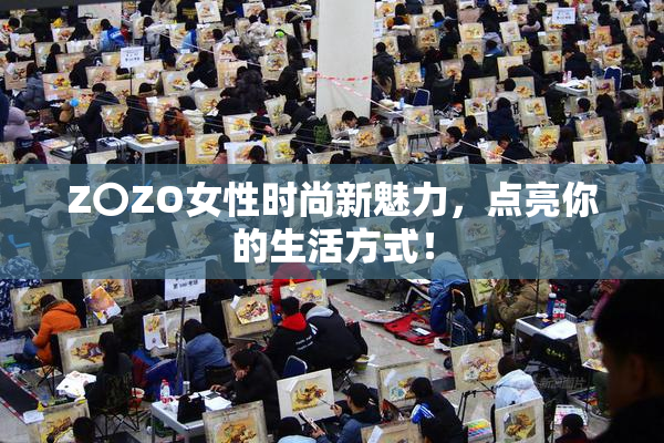 Z〇ZO女性时尚新魅力，点亮你的生活方式！