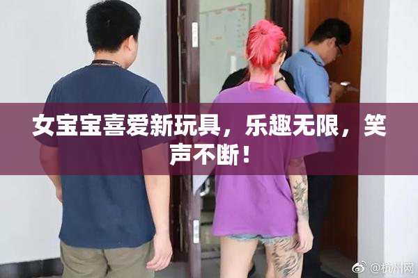女宝宝喜爱新玩具，乐趣无限，笑声不断！