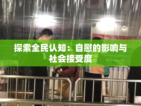 探索全民认知：自慰的影响与社会接受度