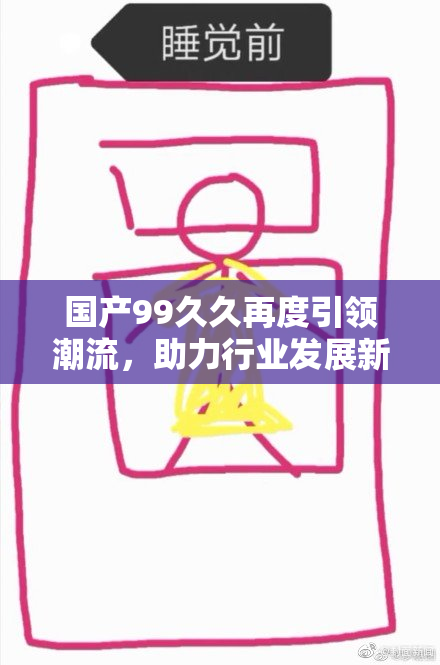国产99久久再度引领潮流，助力行业发展新篇章