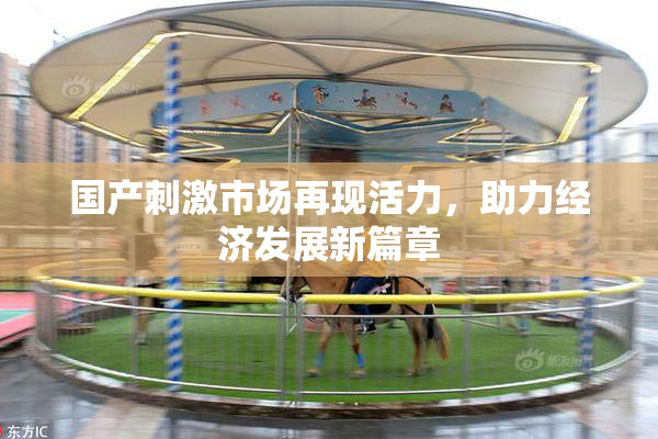 国产刺激市场再现活力，助力经济发展新篇章