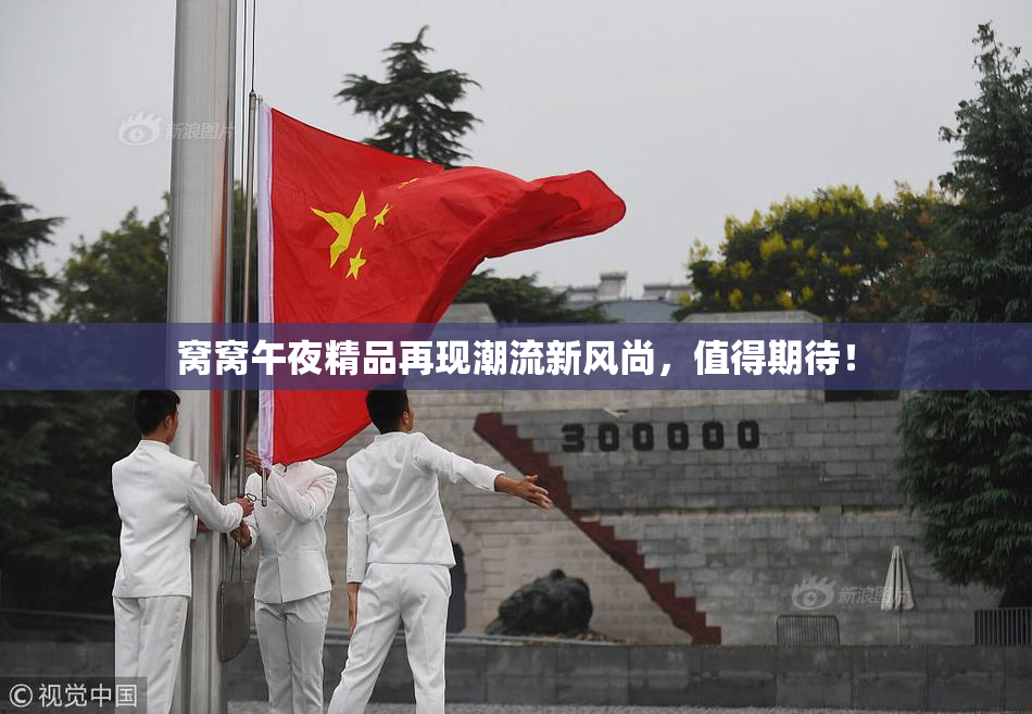 窝窝午夜精品再现潮流新风尚，值得期待！
