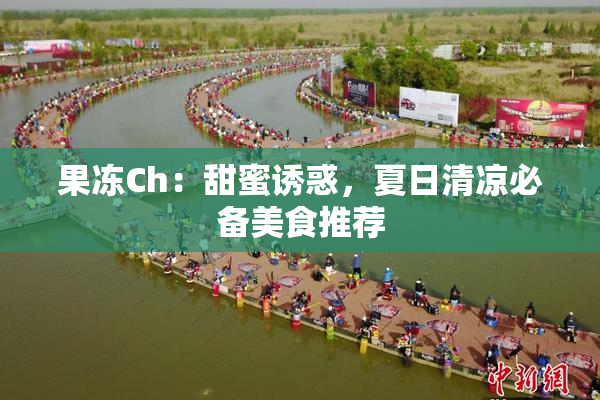 果冻Ch：甜蜜诱惑，夏日清凉必备美食推荐