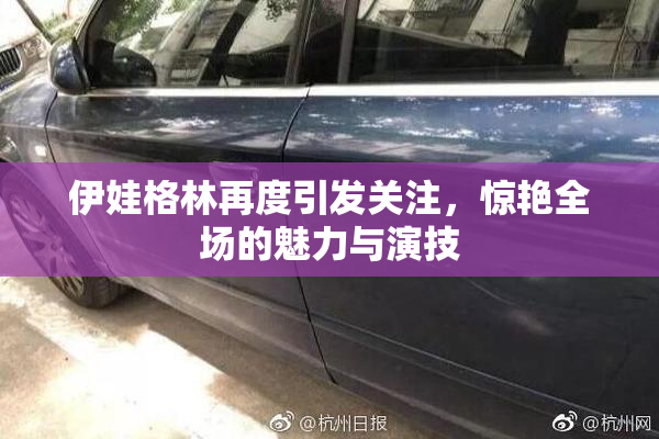 伊娃格林再度引发关注，惊艳全场的魅力与演技