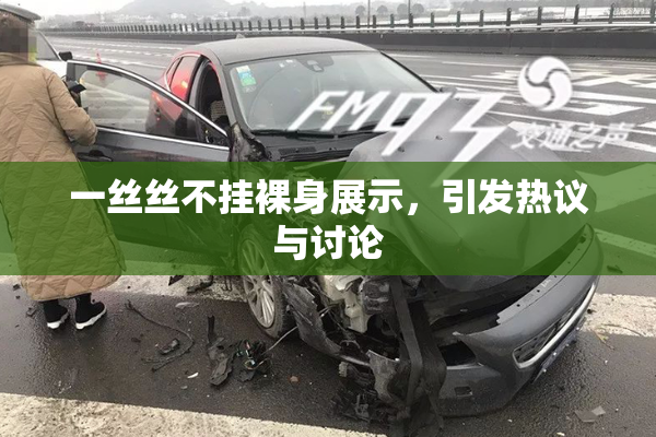 一丝丝不挂裸身展示，引发热议与讨论