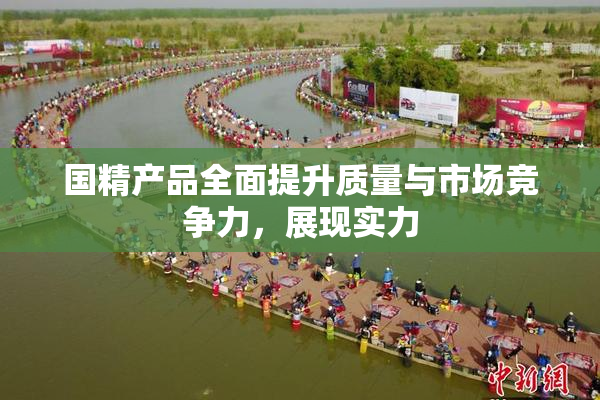 国精产品全面提升质量与市场竞争力，展现实力