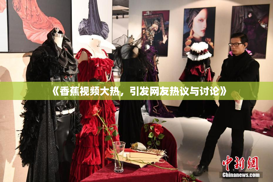 《香蕉视频大热，引发网友热议与讨论》