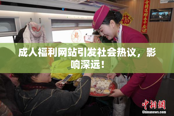 成人福利网站引发社会热议，影响深远！
