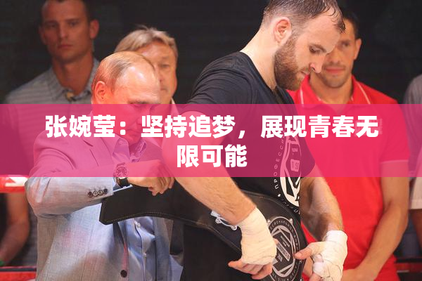 张婉莹：坚持追梦，展现青春无限可能