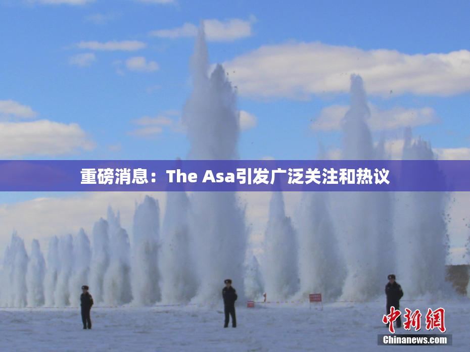 重磅消息：The Asa引发广泛关注和热议