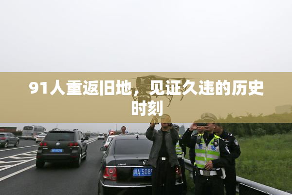 91人重返旧地，见证久违的历史时刻
