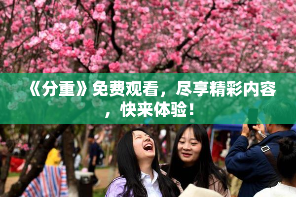 《分重》免费观看，尽享精彩内容，快来体验！