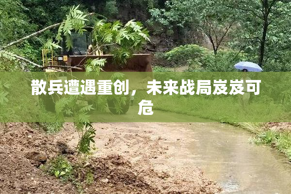 散兵遭遇重创，未来战局岌岌可危