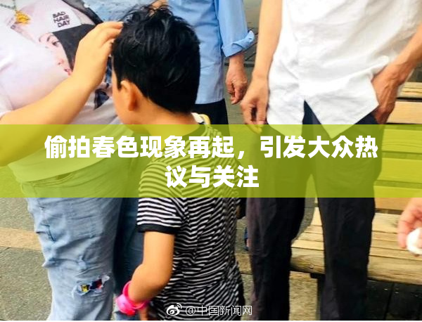 偷拍春色现象再起，引发大众热议与关注