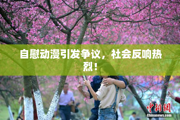 自慰动漫引发争议，社会反响热烈！