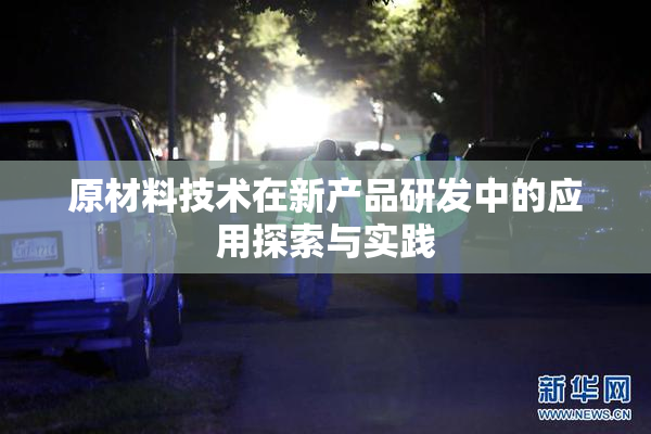 原材料技术在新产品研发中的应用探索与实践
