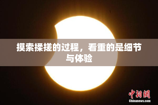 摸索揉搓的过程，看重的是细节与体验