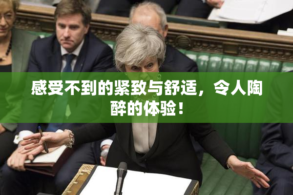 感受不到的紧致与舒适，令人陶醉的体验！