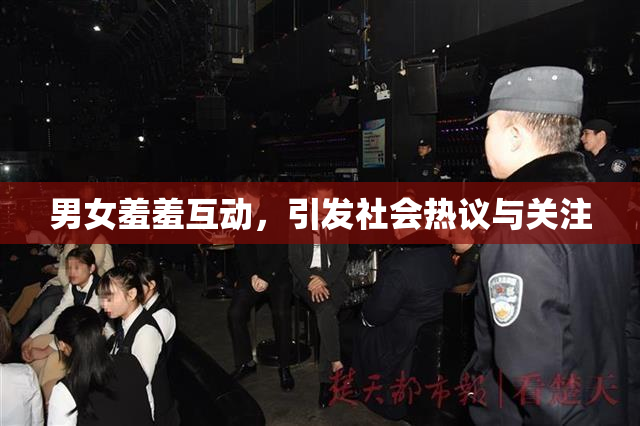男女羞羞互动，引发社会热议与关注