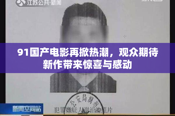 91国产电影再掀热潮，观众期待新作带来惊喜与感动