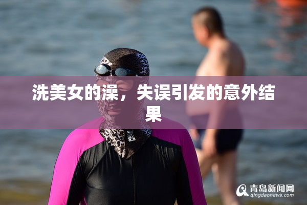 洗美女的澡，失误引发的意外结果