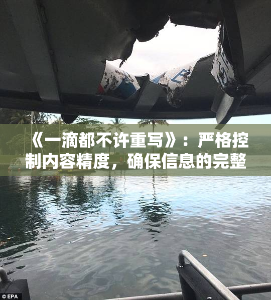 《一滴都不许重写》：严格控制内容精度，确保信息的完整性和准确性。